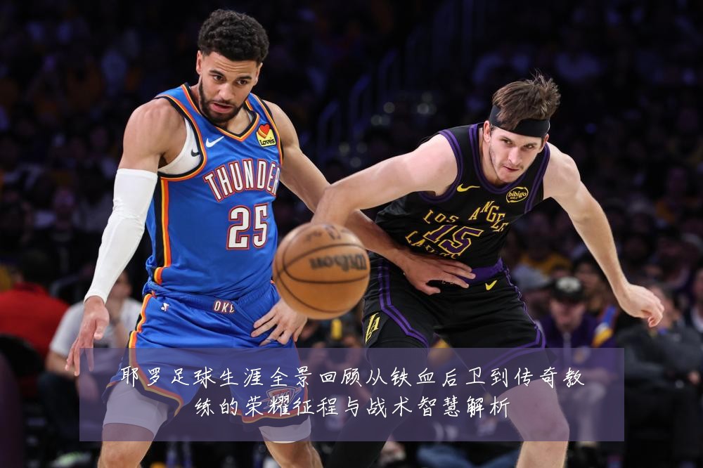 耶罗足球生涯全景回顾从铁血后卫到传奇教练的荣耀征程与战术智慧解析
